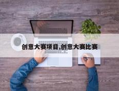 创意大赛项目,创意大赛比赛