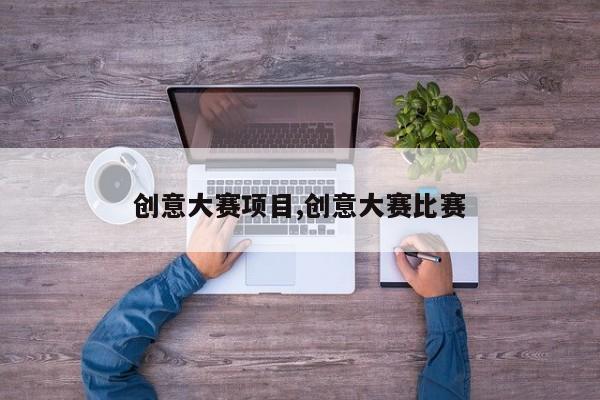 创意大赛项目,创意大赛比赛